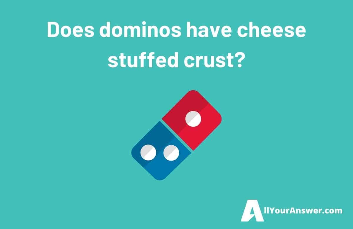 Does dominos have cheese stuffed crust