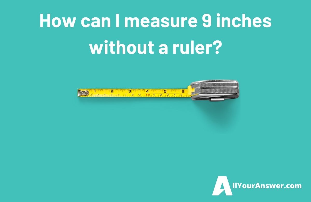 How can I measure 9 inches without a ruler