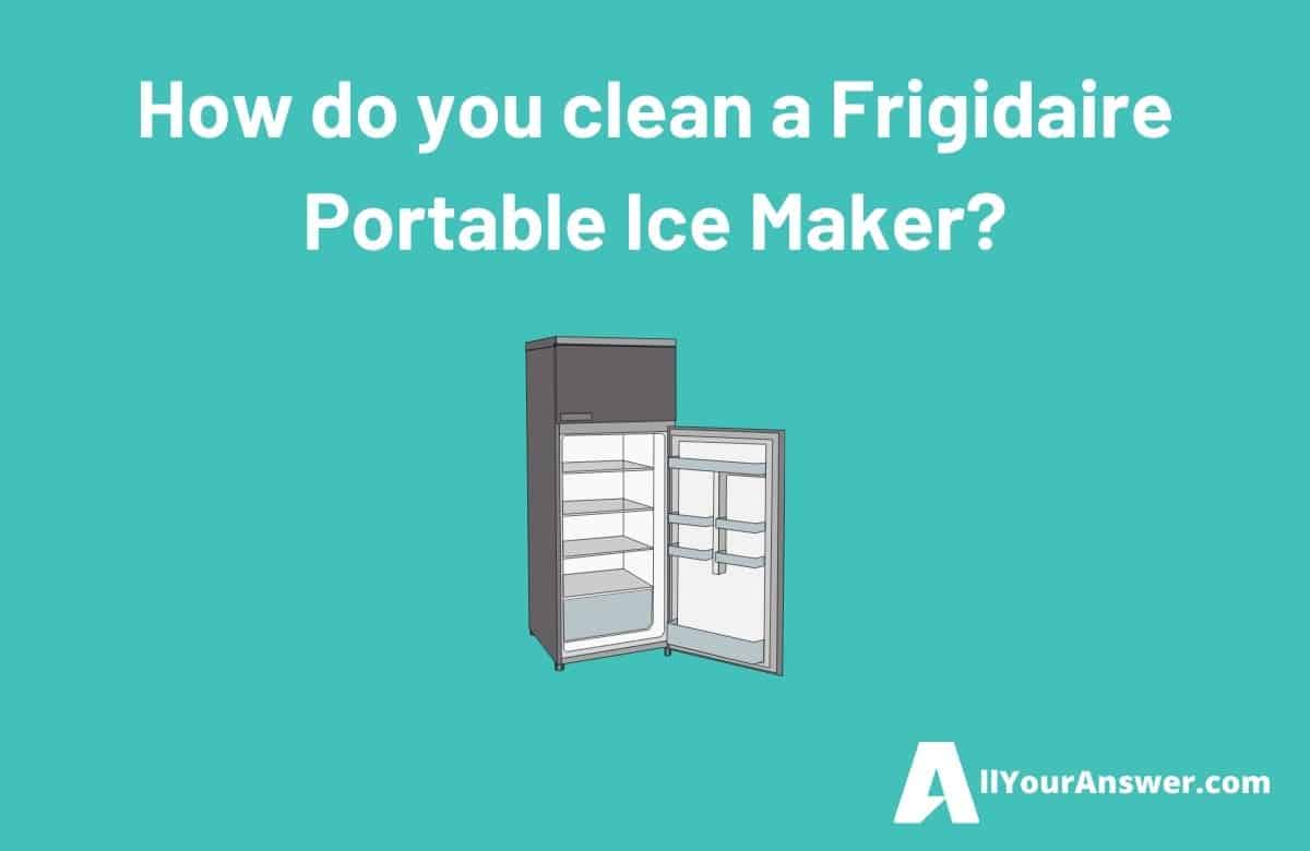 How do you clean a Frigidaire Portable Ice Maker