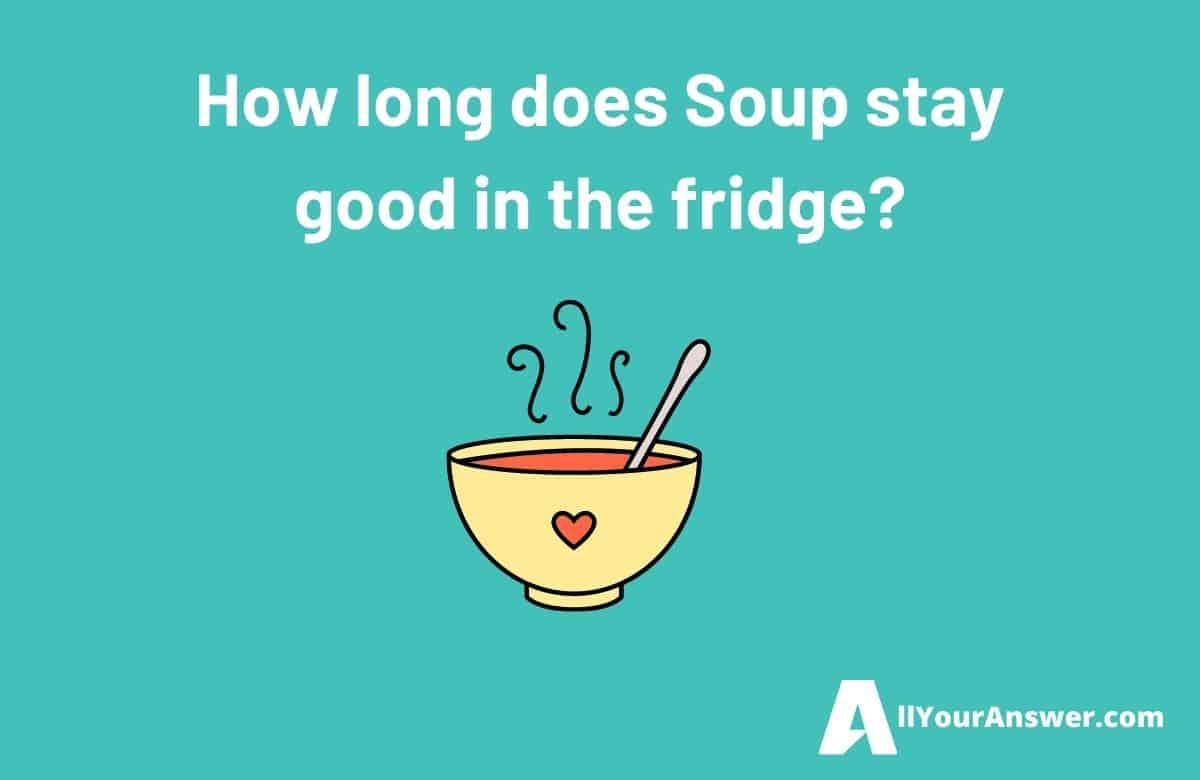 How long does Soup stay good in the fridge