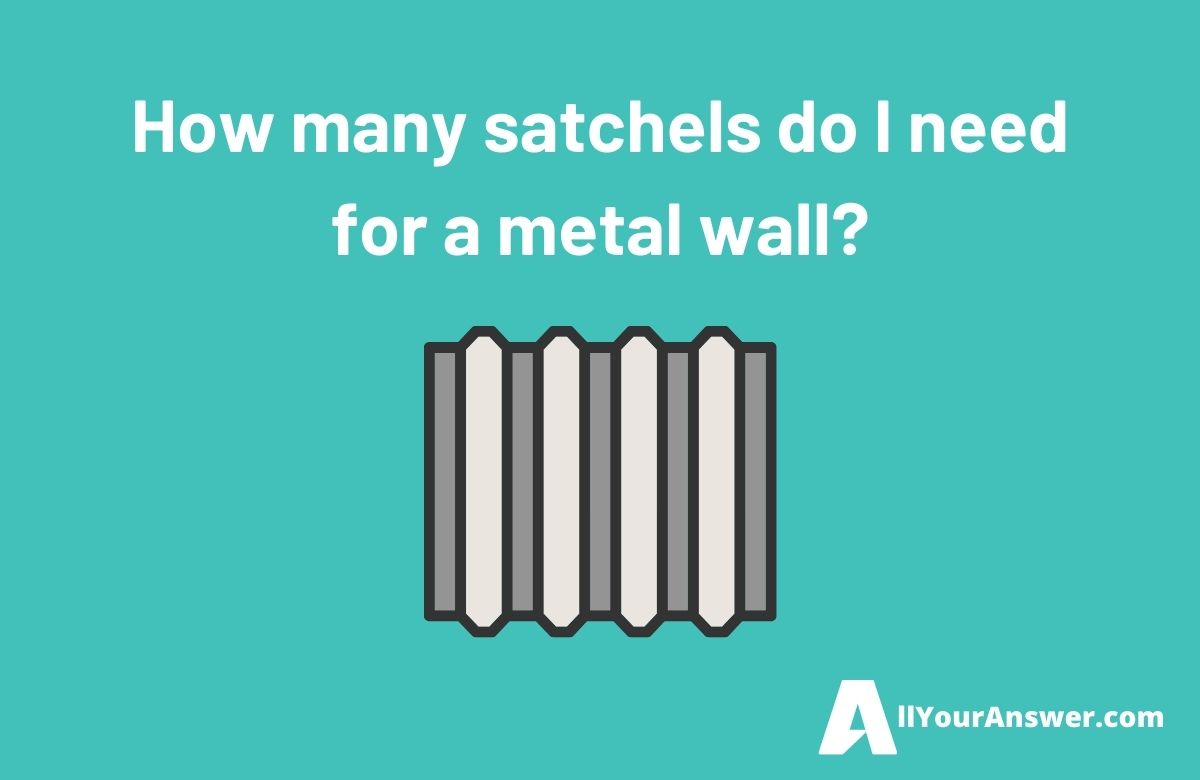 How many satchels do I need for a metal wall