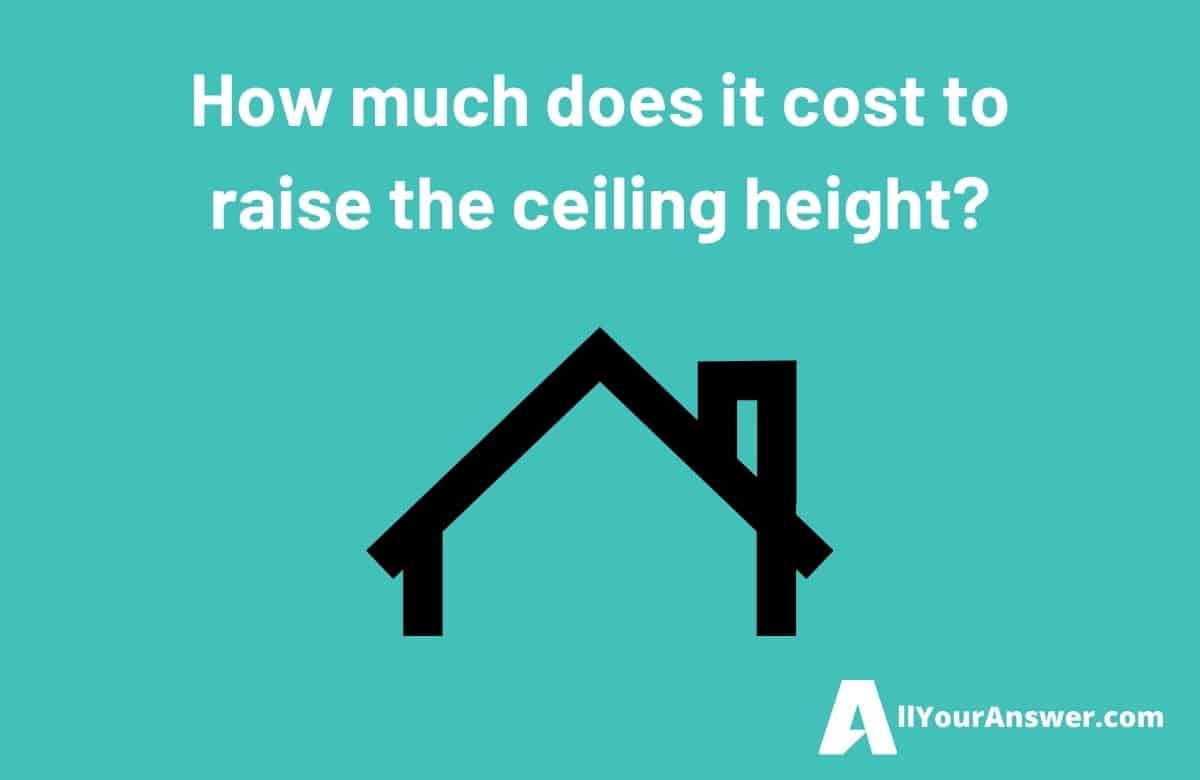 How much does it cost to raise the ceiling height