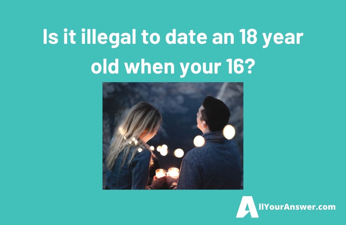 Is it illegal to date an 18 year old when your 16