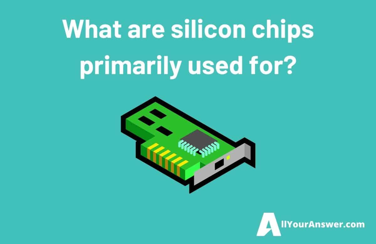 What are silicon chips primarily used for