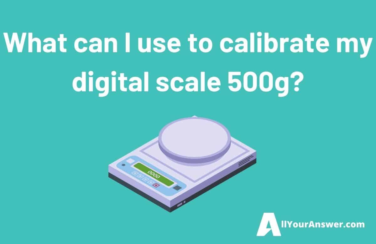 What can I use to calibrate my digital scale 500g