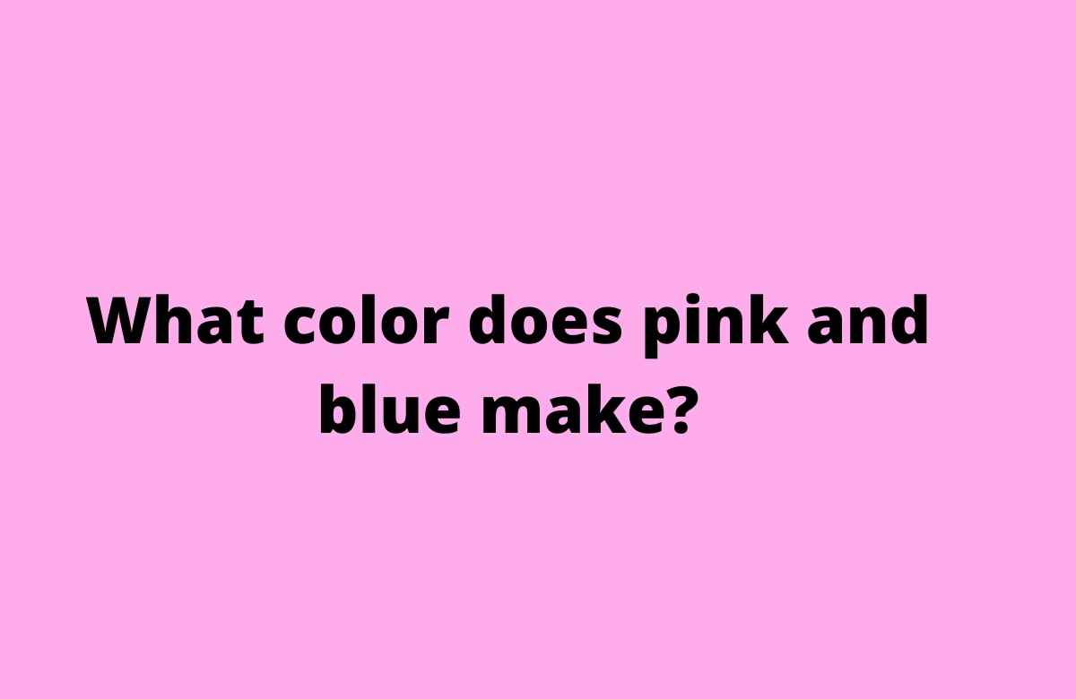 What color does pink and blue make