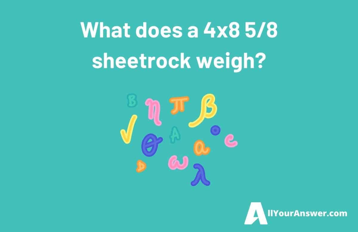 What does a 4x8 58 sheetrock weigh