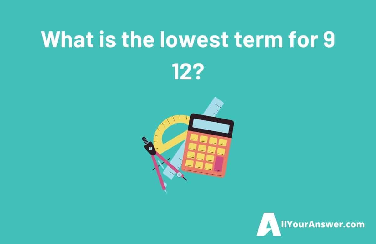 What is the lowest term for 9 12