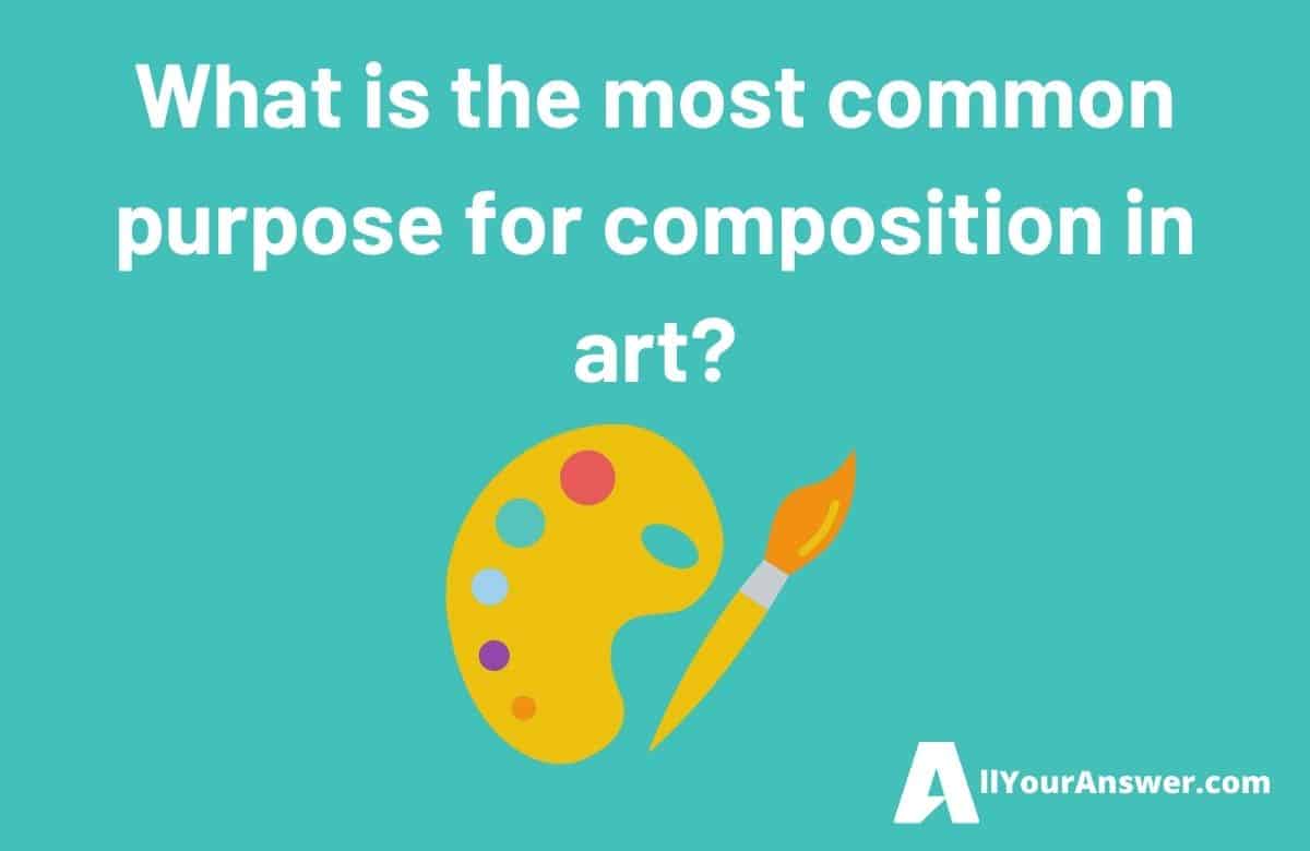 What is the most common purpose for composition in art