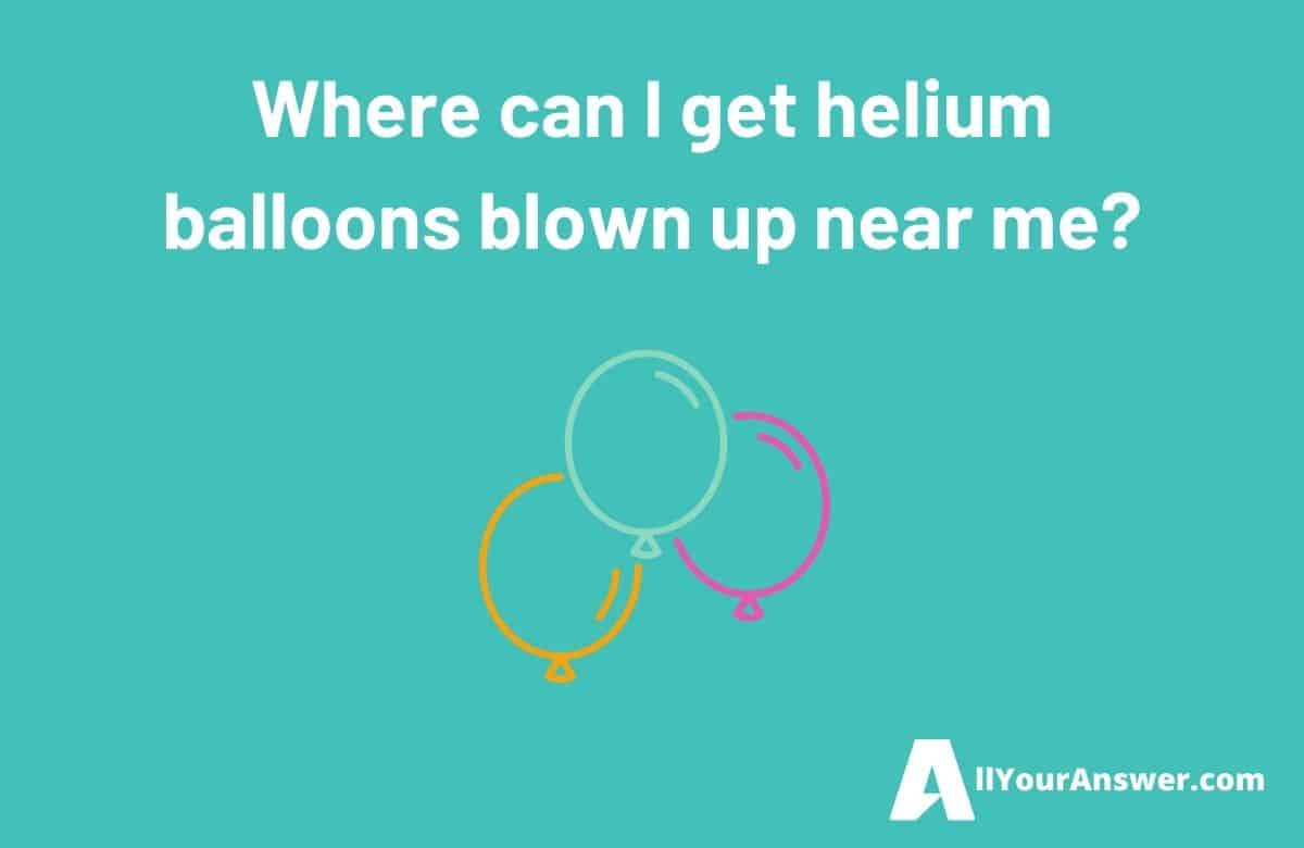 Where can I get helium balloons blown up near me