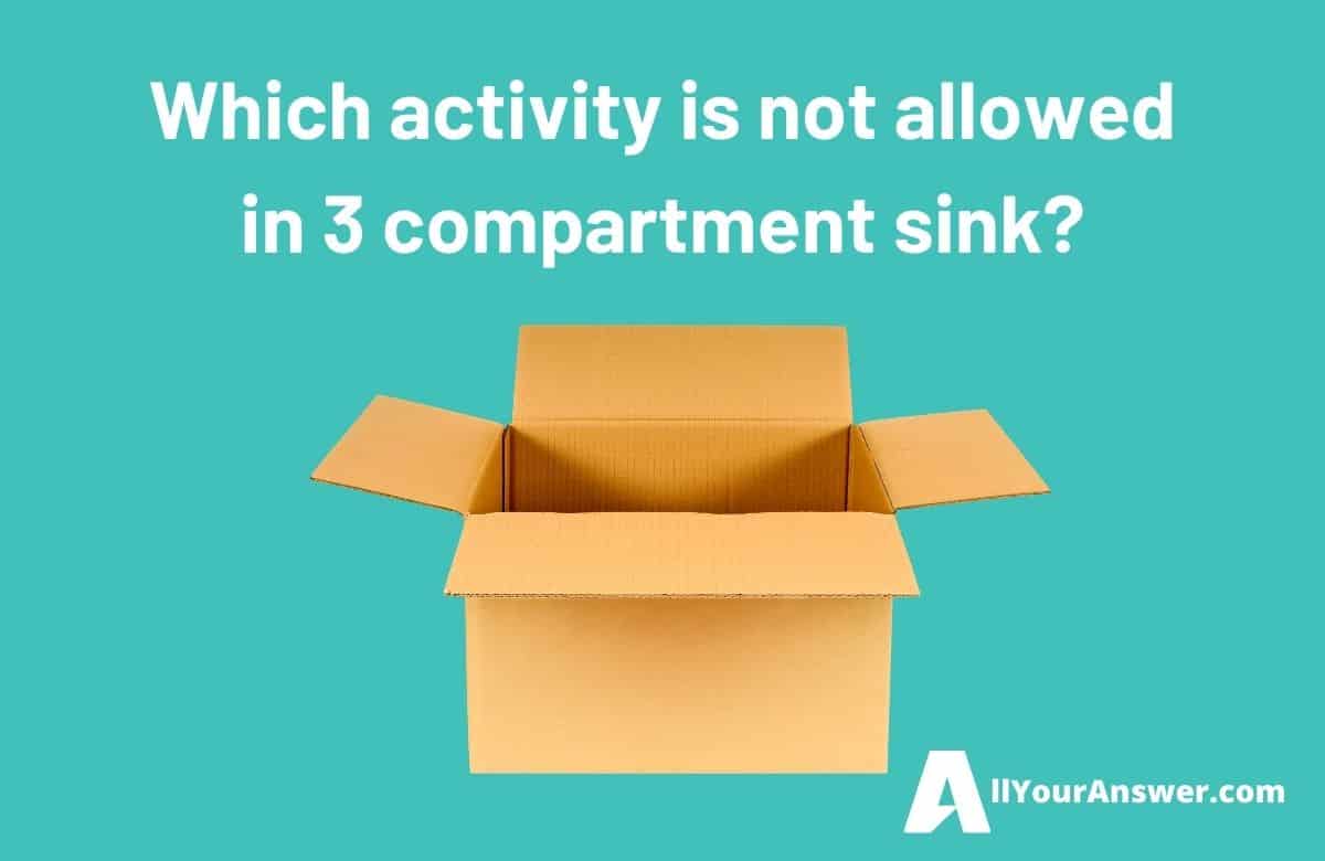 Which activity is not allowed in 3 compartment sink
