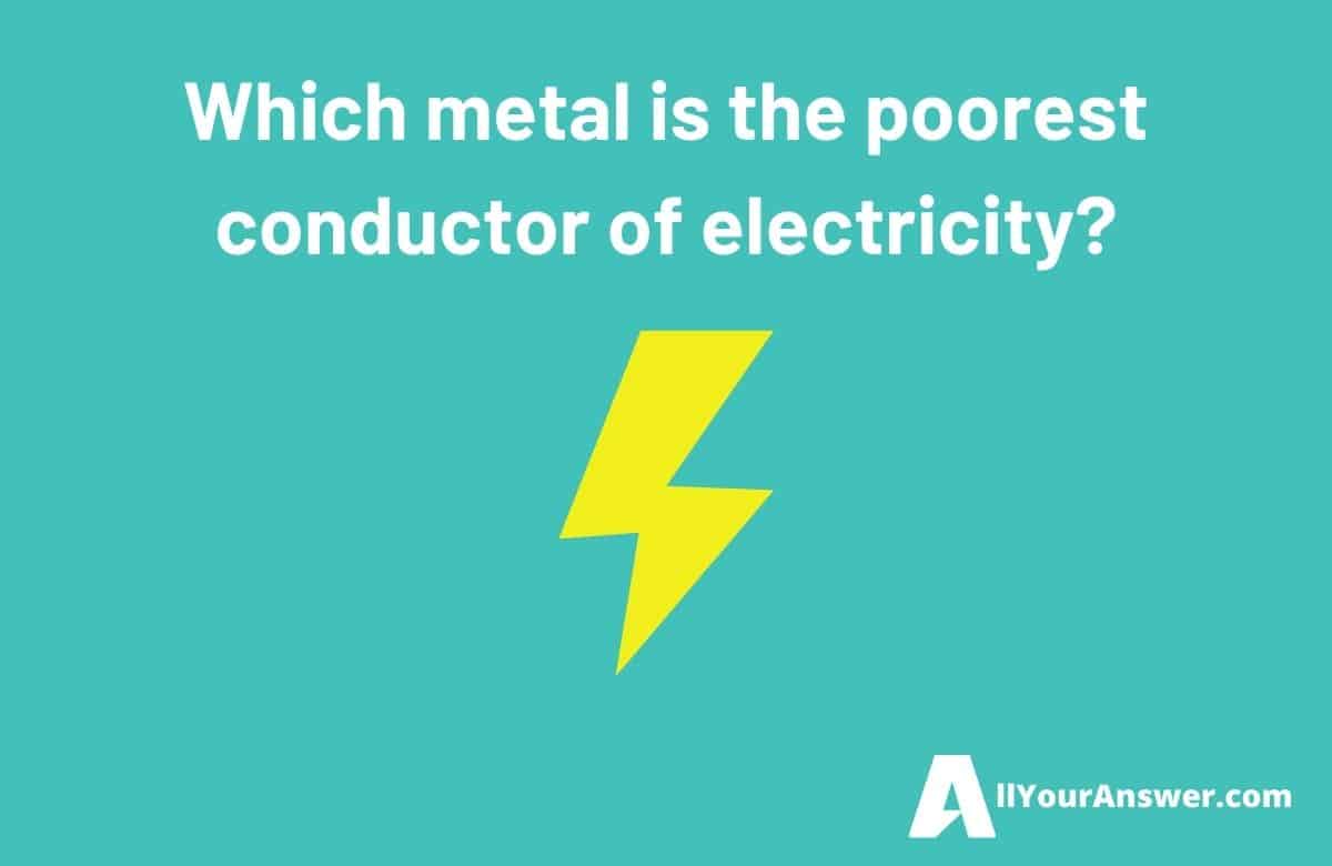 Which metal is the poorest conductor of electricity