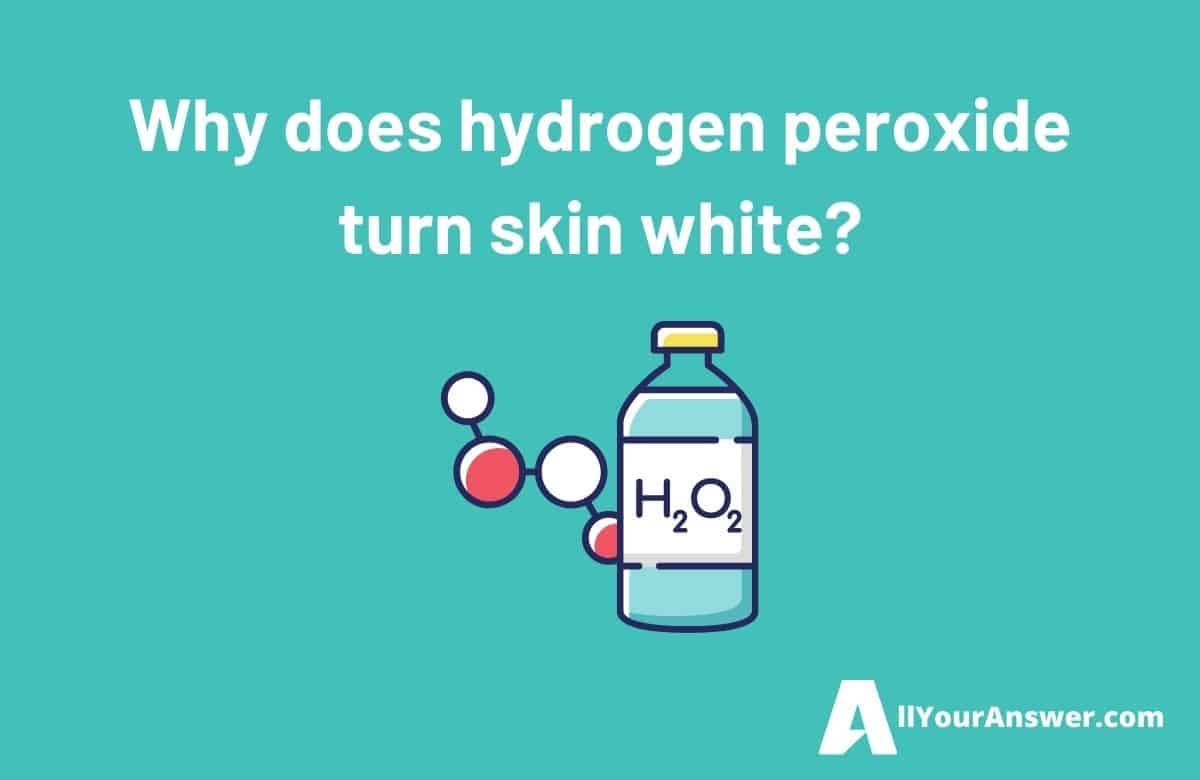 Why does hydrogen peroxide turn skin white