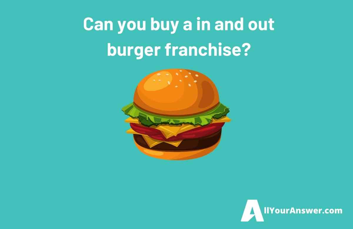 Can you buy a in and out burger franchise