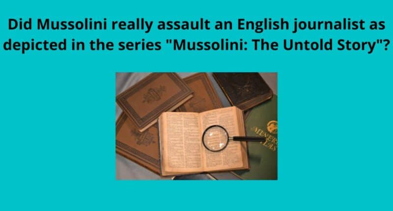 Did Mussolini really assault an English journalist as depicted in the series Mussolini The Untold Story