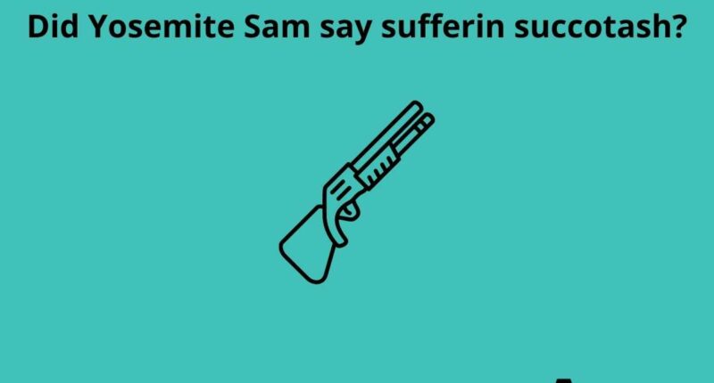 Did Yosemite Sam say sufferin succotash? 10 Did Yosemite Sam say sufferin succotash