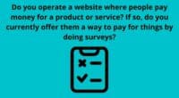 Do you operate a website where people pay money for a product or service If so do you currently offer them a way to pay for things by doing surveys