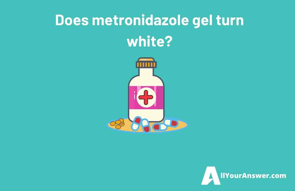 Does metronidazole gel turn white