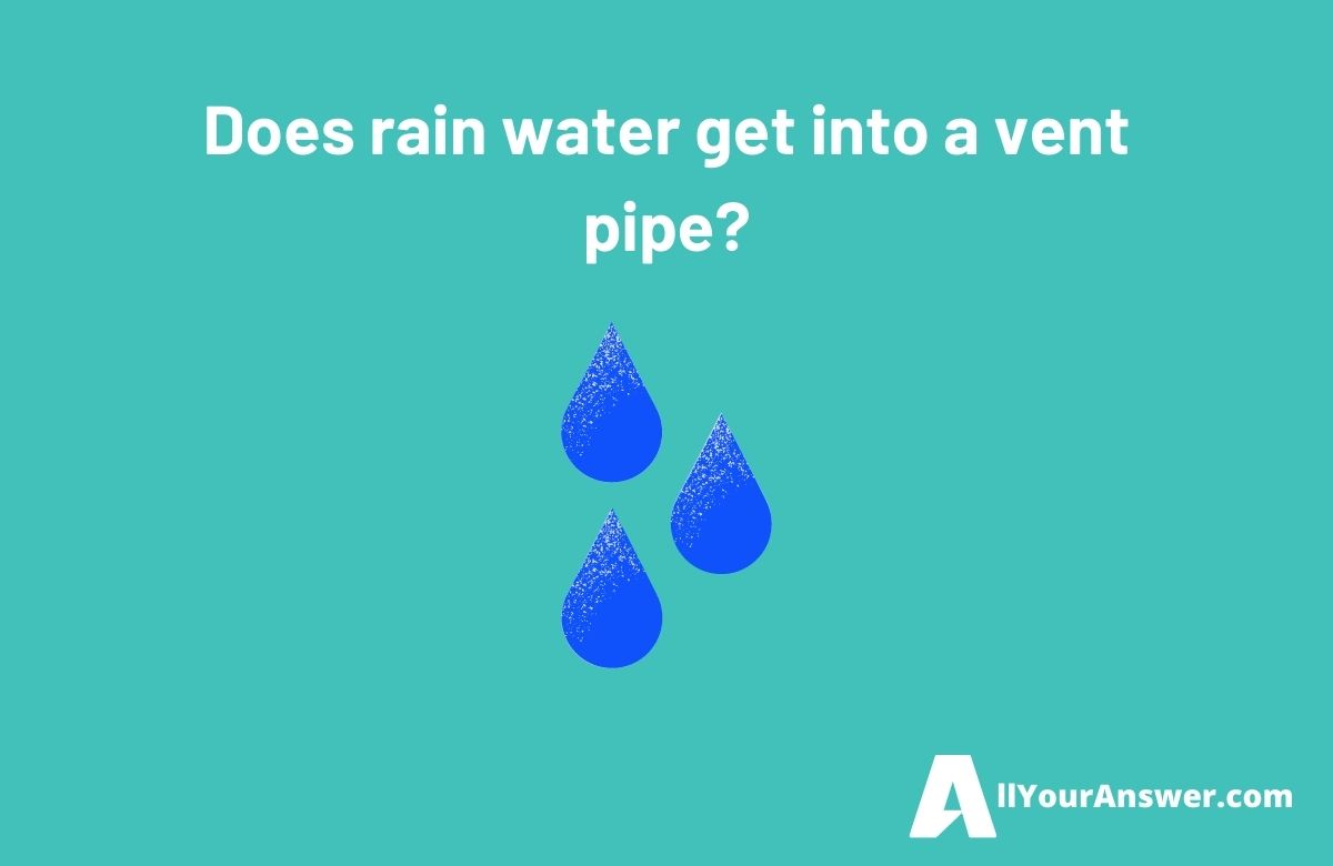 Does rain water get into a vent pipe