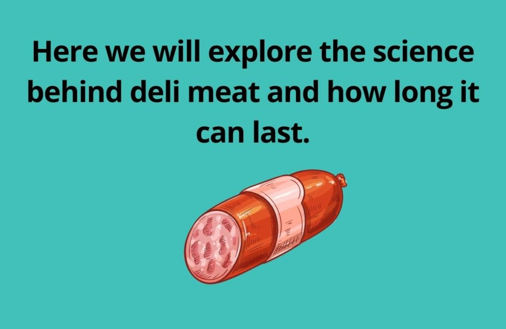 Here we will explore the science behind deli meat and how long it can last.
