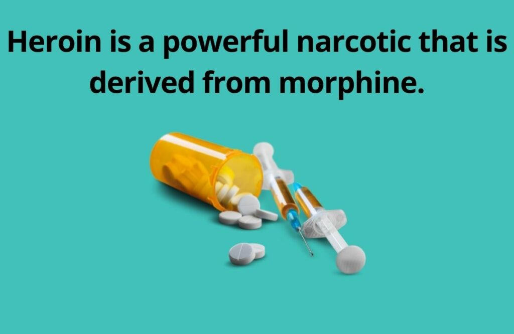 Heroin is a powerful narcotic that is derived from morphine.