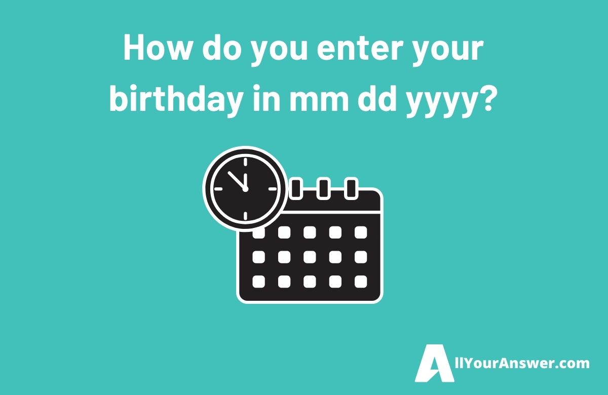 How do you enter your birthday in mm dd yyyy