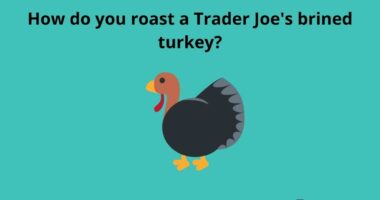 How do you roast a Trader Joes brined turkey