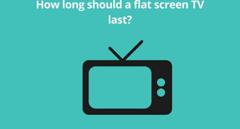 How long should a flat screen TV last