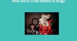 How tall is Trixie Mattel in drag