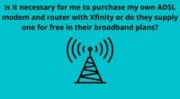 Is it necessary for me to purchase my own ADSL modem and router with Xfinity or do they supply one for free in their broadband plans