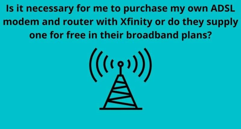 Is it necessary for me to purchase my own ADSL modem and router with Xfinity or do they supply one for free in their broadband plans