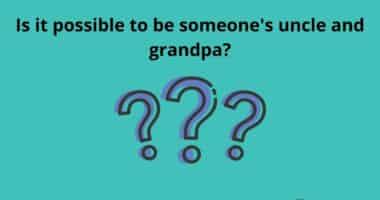 Is it possible to be someones uncle and grandpa