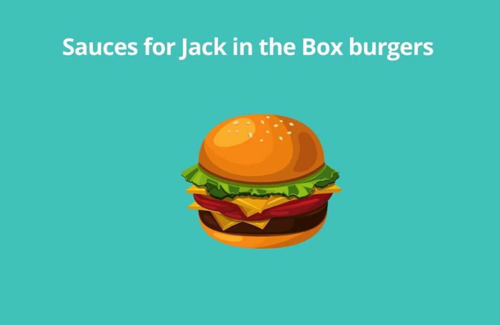 What sauces do Jack in the Box have? 2 Sauces for Jack in the Box burgers