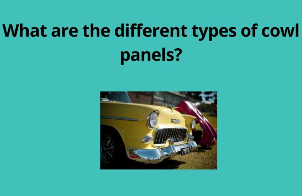 What is a cowl panel in a car? 2 What are the different types of cowl panels