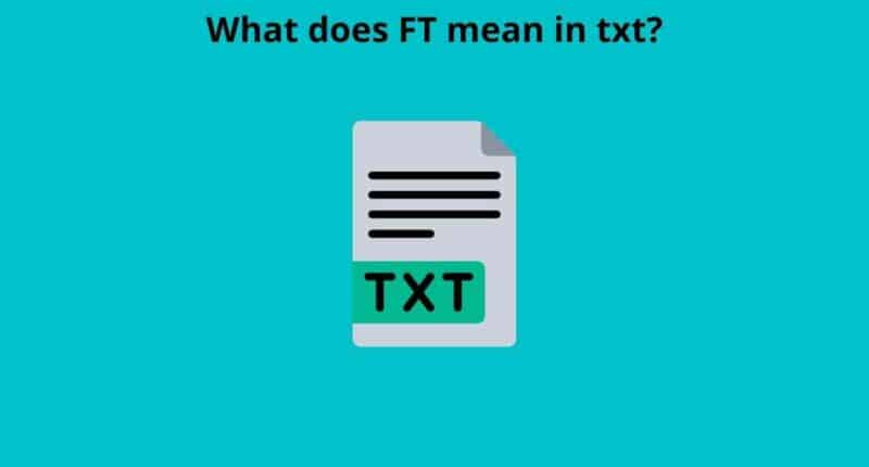 What does FT mean in txt