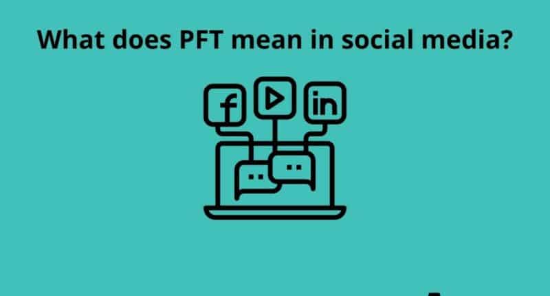 What does PFT mean in social media 5