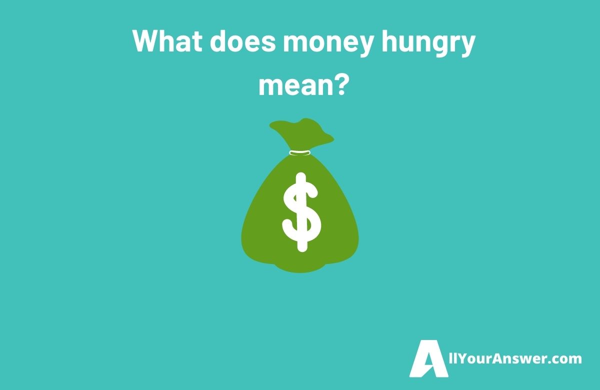 What does money hungry mean