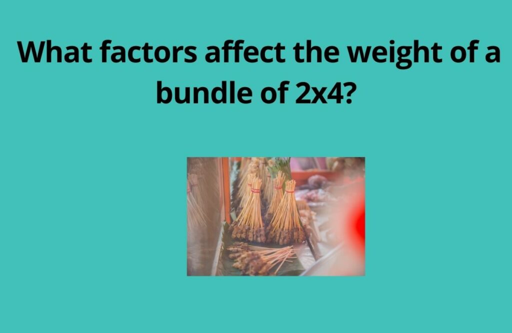 What factors affect the weight of a bundle of 2x4 1