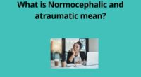 What is Normocephalic and atraumatic mean
