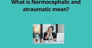 What is Normocephalic and atraumatic mean
