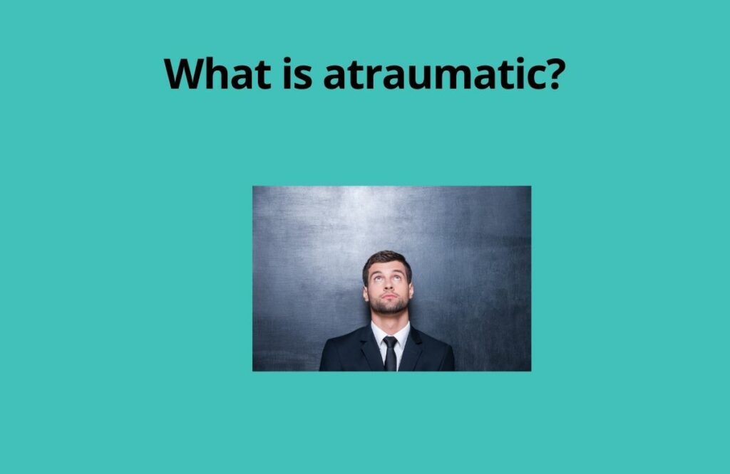 What is atraumatic