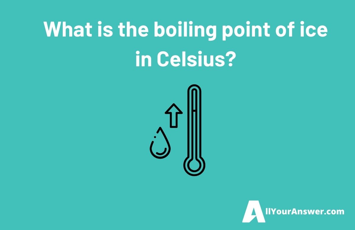 What is the boiling point of ice in Celsius