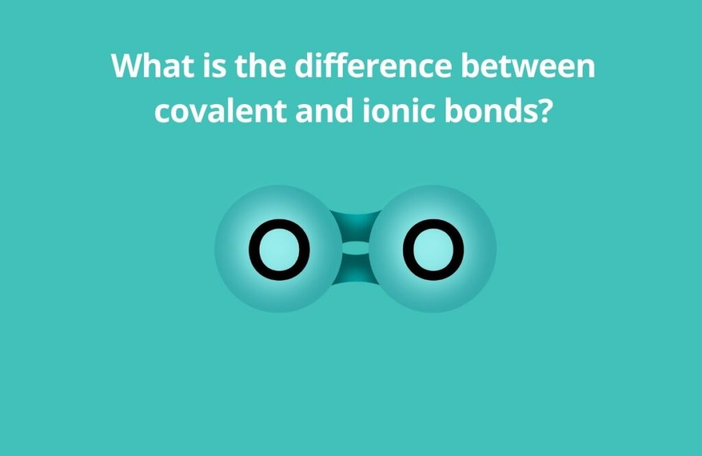 What is the difference between covalent and ionic bonds