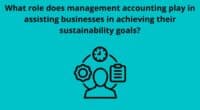 What role does management accounting play in assisting businesses in achieving their sustainability goals