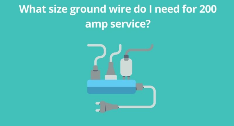 What size ground wire do I need for 200 amp service