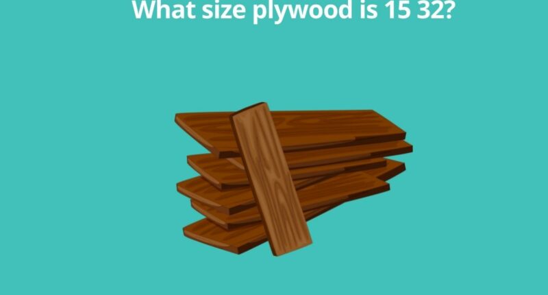 What size plywood is 15 32? 9 What size plywood is 15 32