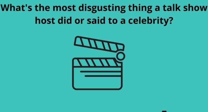 Whats the most disgusting thing a talk show host did or said to a celebrity