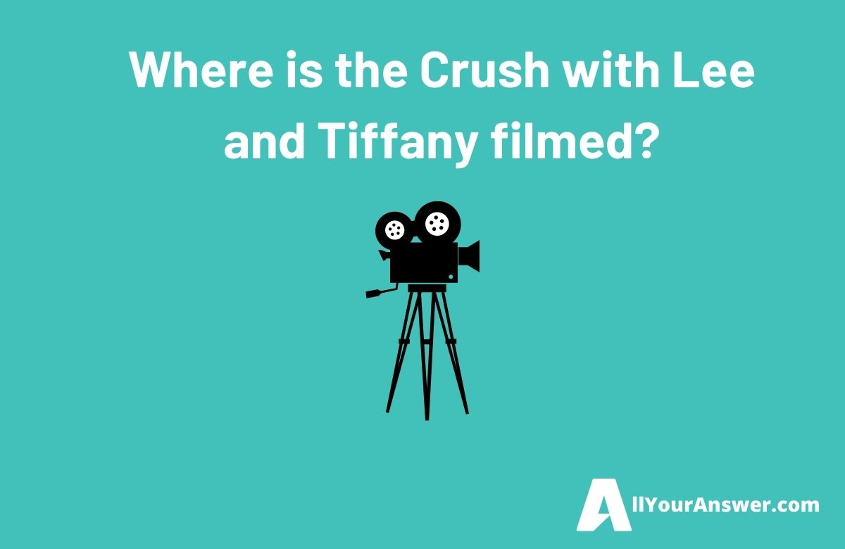 Where is the Crush with Lee and Tiffany filmed