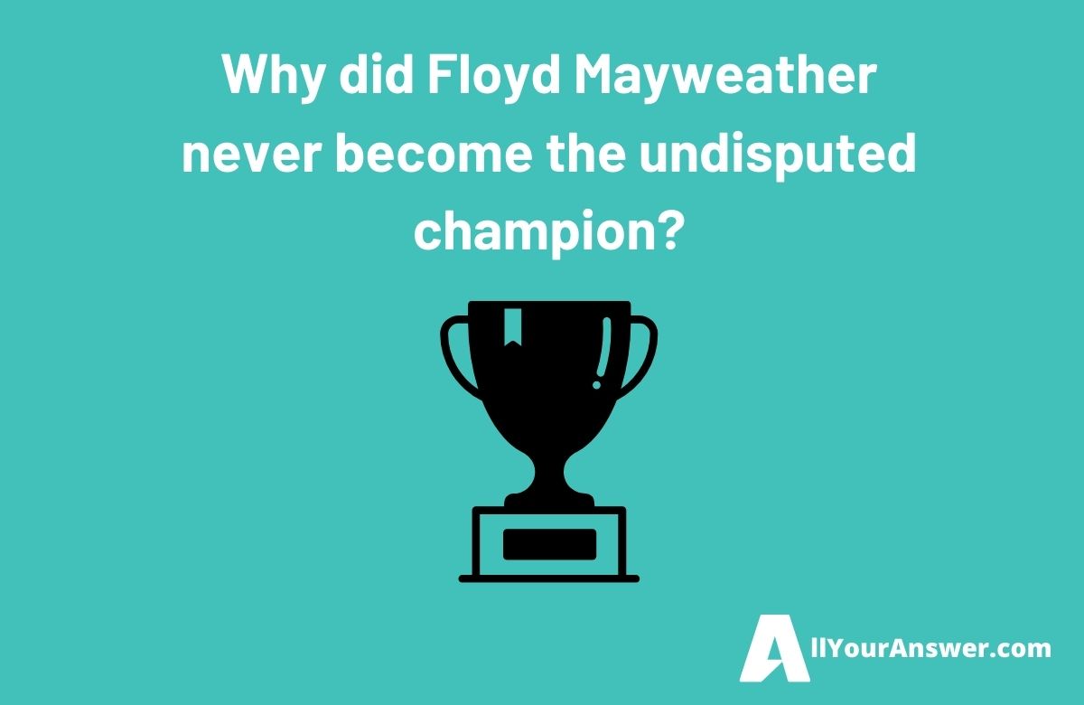 Why did Floyd Mayweather never become the undisputed champion