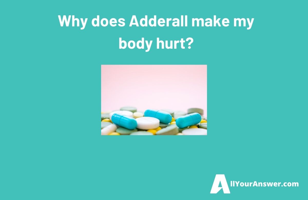 Why does Adderall make my body hurt